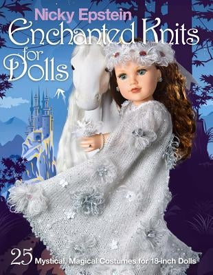 Nicky Epstein Enchanted Knits for Dolls: 25 Mystical, Magical Costumes for 18-Inch Dolls by Epstein, Nicky