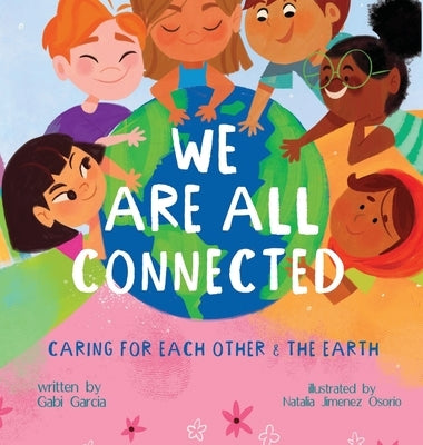 We Are All Connected: Taking care of each other & the earth by Garcia, Gabi