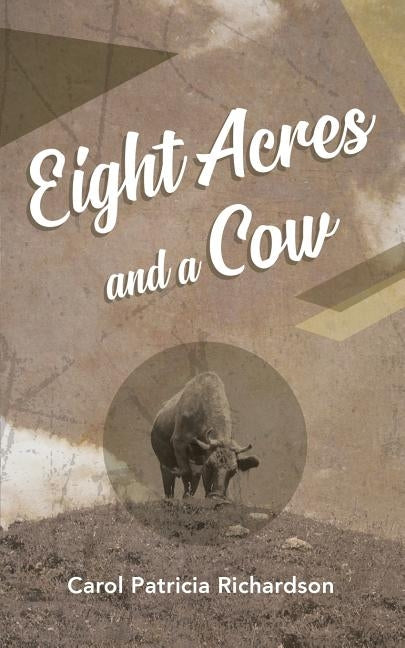 Eight Acres and a Cow by Richardson, Carol Patricia