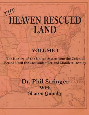 The Heaven Rescued Land, The History of the US, Volume I by Stringer, Phil