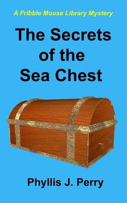 The Secrets of the Sea Chest: A Fribble Mouse Library Mystery by Perry, Phyllis J.