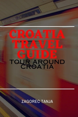 Croatia Travel Guide: Tour Around Croatia by Tanja, Zagorec