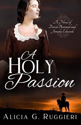 A Holy Passion: A Novel of David Brainerd and Jerusha Edwards by Ruggieri, Alicia G.