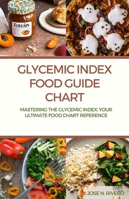 Glycemic Index Food guide chart: "Mastering the Glycemic Index: Your Ultimate Food Chart Reference" by Rivero, Jose N.