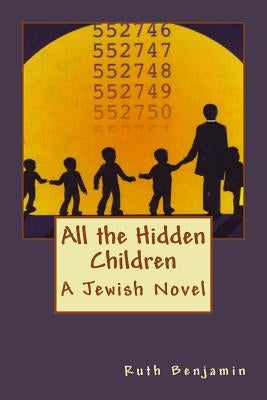 All the Hidden Children: A Jewish Novel by Benjamin, Ruth