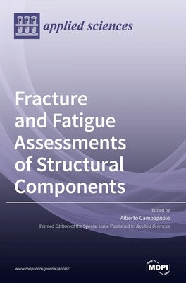 Fracture and Fatigue Assessments of Structural Components by Campagnolo, Alberto