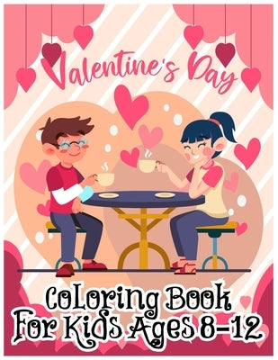 Valentine's Day Coloring Book for Kids Ages 8-12: A Very Cute Coloring Book for Little Girls and Boys with Valentine Day Things by Publishing, Labib