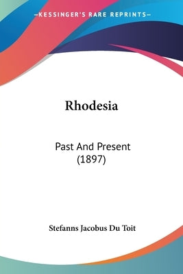 Rhodesia: Past And Present (1897) by Du Toit, Stefanns Jacobus