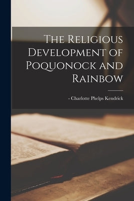 The Religious Development of Poquonock and Rainbow by Kendrick, Charlotte Phelps -1955