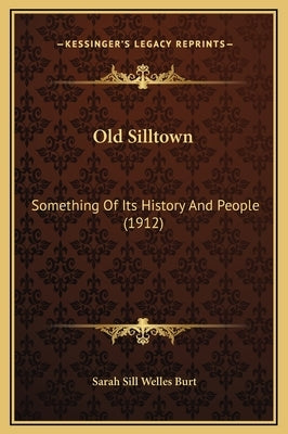 Old Silltown: Something Of Its History And People (1912) by Burt, Sarah Sill Welles