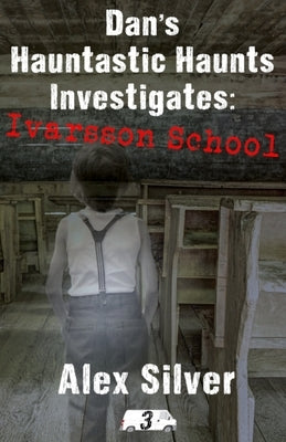 Dan's Hauntastic Haunts Investigates: Ivarsson School: A ghostly mm paranormal romance by Silver, Alex