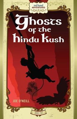 Ghosts of the Hindu Kush: Red Hand Adventures, Book 5 by O'Neill, Joe