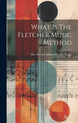 What Is The Fletcher Music Method by Mrs Evelyn Ashton Fletcher Copp