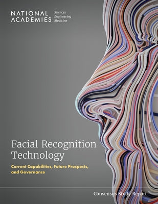 Facial Recognition Technology: Current Capabilities, Future Prospects, and Governance by National Academies of Sciences Engineeri