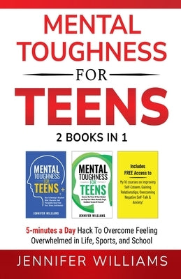 Mental Toughness For Teens: 2 Books In 1 - 5 Minutes a day Hack To Overcome Feeling Overwhelmed in Life, Sports, and School! by Williams, Jennifer