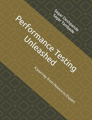 Performance Testing Unleashed: A Journey from Novice to Expert by Tambade, Sagar