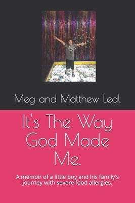 It's The Way God Made Me.: A memoir of a little boy and his family's journey with severe food allergies. by Leal, Meg and Matthew