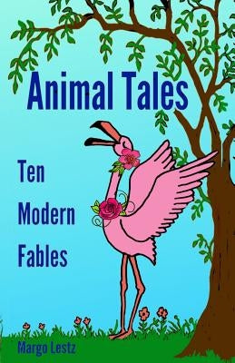 Animal Tales: Ten Modern Fables by Lestz, Margo