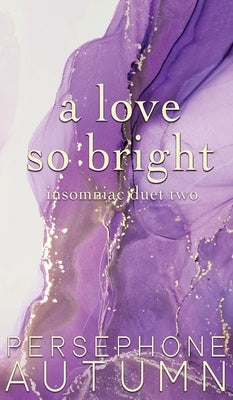 A Love So Bright: Insomniac Duet #2 by Autumn, Persephone