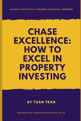 Chase Excellence: How to Excel in Property Investing by Tran, Tuan