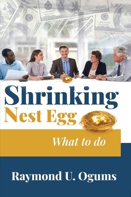 Shrinking Nest Egg: What to do by Dr Raymond U Ogums