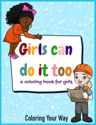 Girls Can Do It Too: A coloring book for girls by Hue, Shyann