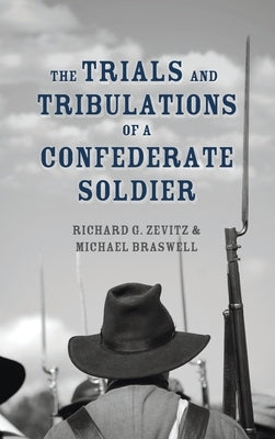 The Trials and Tribulations of a Confederate Soldier by Zevitz, Richard G.