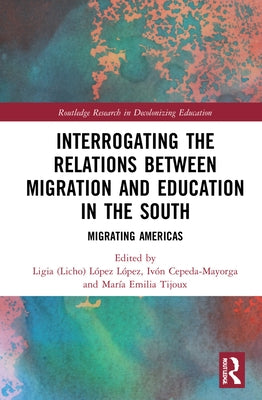 Interrogating the Relations Between Migration and Education in the South: Migrating Americas by López López