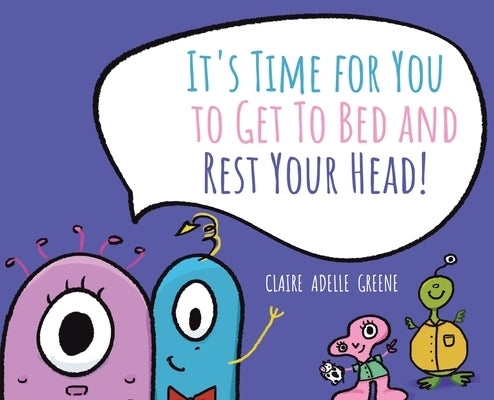 It's Time for You to Get To Bed and Rest Your Head! by Greene, Claire Adelle