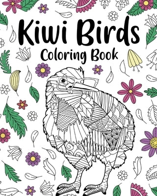 Kiwi Birds Coloring Book: Adult Crafts & Hobbies Books, Floral Mandala Pages, Stress Relief Zentangle by Paperland