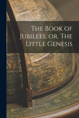 The Book of Jubilees, or, The Little Genesis by Anonymous