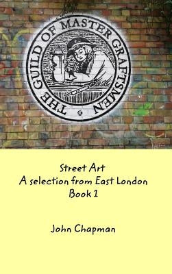 Street Art: A selection from East London Book 1 by Chapman, John