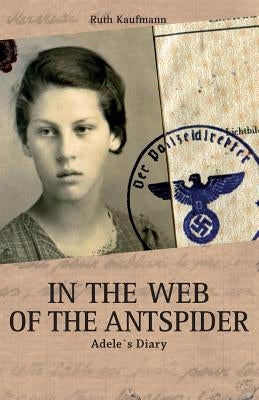 In the Web of the Antspider: Adele`s Diary by Kaufmann, Ruth