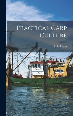 Practical Carp Culture by Logan, L. B.