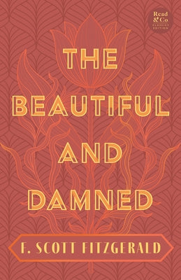 The Beautiful and Damned: With the Introductory Essay 'The Jazz Age Literature of the Lost Generation' (Read & Co. Classics Edition) by Fitzgerald, F. Scott