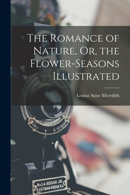 The Romance of Nature, Or, the Flower-Seasons Illustrated by Meredith, Louisa Anne