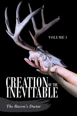 Creation of the Inevitable: Volume 1 by The Raven's Doctor