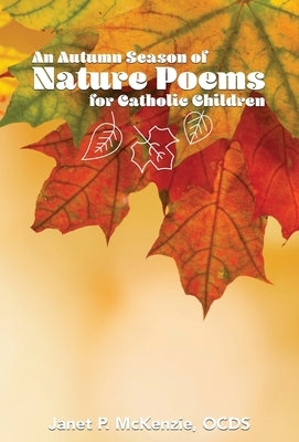 An Autumn Season of Nature Poems for Catholic Children by McKenzie, Janet P.