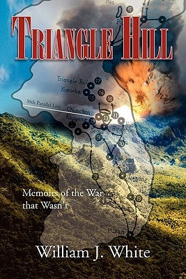 Triangle Hill: Memoirs of the War That Wasn't by White, William J.