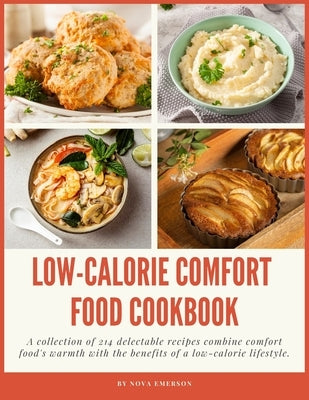 Low-Calorie Comfort Food Cookbook: A collection of 214 delectable recipes combine comfort food's warmth with the benefits of a low-calorie lifestyle. by Emerson, Nova