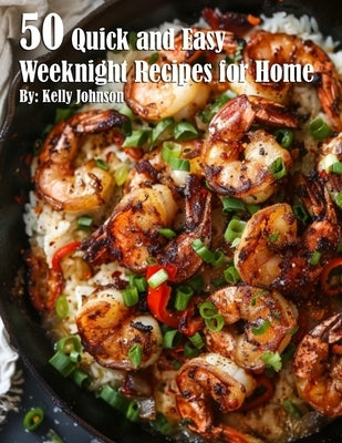 50 Quick and Easy Weeknight Recipes for Home by Johnson, Kelly