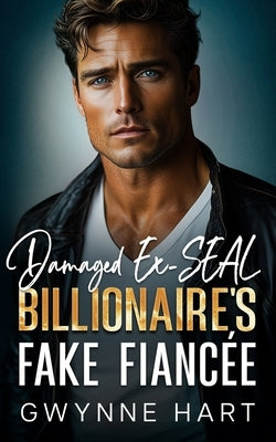 Damaged Ex-SEAL Billionaire's Fake Fianc?e: An Enemies to Lovers Surprise Baby Romance by Hart, Gwynne