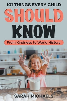 101 Things Every Child Should Know: From Kindness to World History by Michaels, Sarah