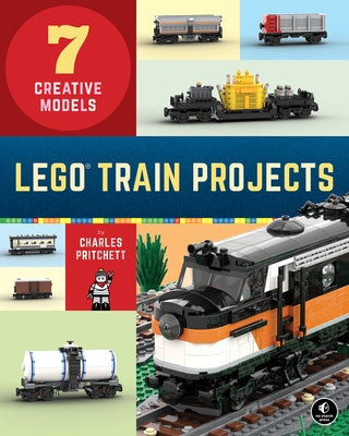 Lego Train Projects: 7 Creative Models by Pritchett, Charles