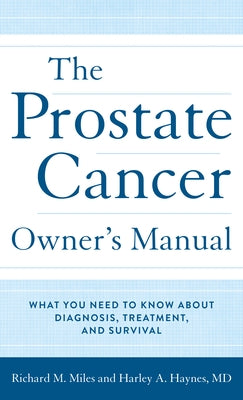 The Prostate Cancer Owner's Manual: What You Need to Know About Diagnosis, Treatment, and Survival by Haynes, Harley