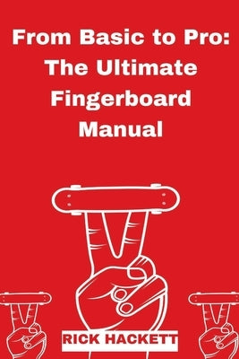 From Basic to Pro: The Ultimate Fingerboard Manual by Hackett, Rick