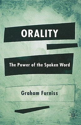 Orality: The Power of the Spoken Word by Furniss, Graham