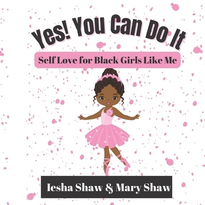 Yes! You Can Do It: Self Love for Black Girls Like Me by Shaw, Mary