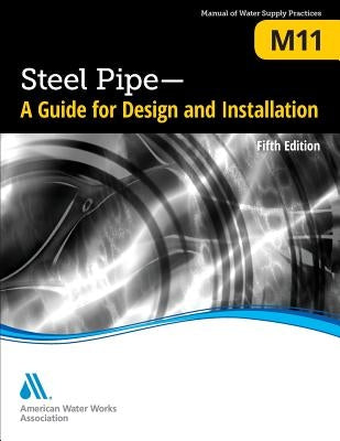 M11 Steel Pipe: A Guide for Design and Installation, Fifth Edition by Awwa