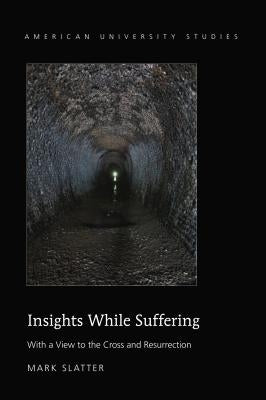 Insights While Suffering: With a View to the Cross and Resurrection by Slatter, Mark